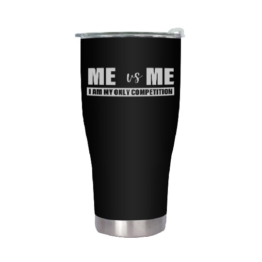 Me Vs Me I am My Only Competition Inspirational Stainless Steel Tumblers