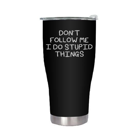 don't follow me i do stupid things Stainless Steel Tumblers