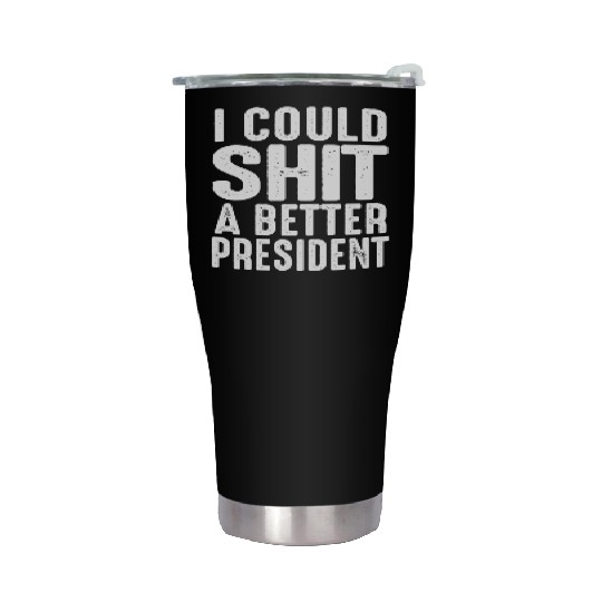 I Could Shit A Better President Stainless Steel Tumblers
