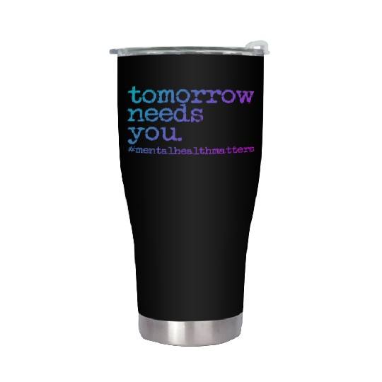 Tomorrow Needs You #MentalHealthMatters Stainless Steel Tumblers