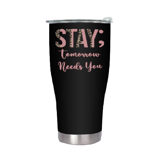 Stay Tomorrow Needs You Semicolon Inrational Stainless Steel Tumblers