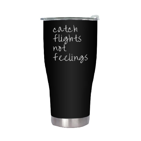 Catch Flights Not Feelings Travel For Stainless Steel Tumblers
