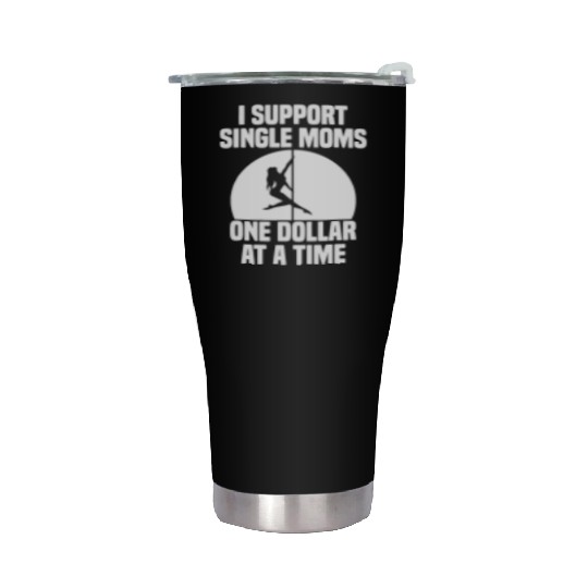 I Support Single Moms One Dollar At A Time Apparel Stainless Steel Tumblers