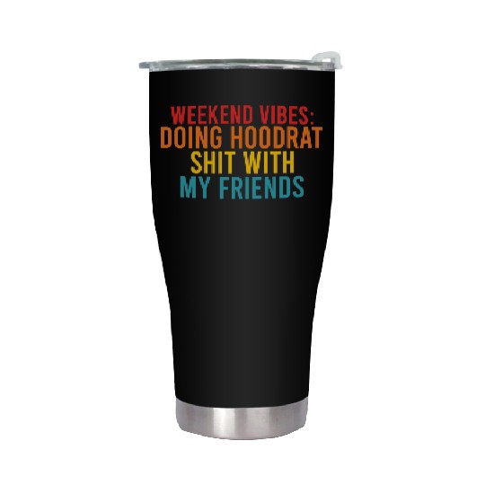 Weekend Vibes: Doing Hoodrat Shit With My Friends Stainless Steel Tumblers