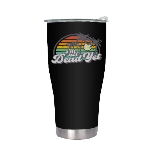 I'M Not Dead Yet Stainless Steel Tumblers