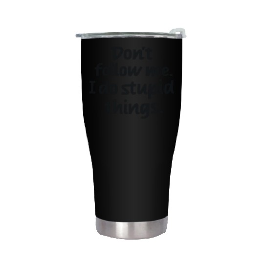 Dont follow me I do stupid things Stainless Steel Tumblers
