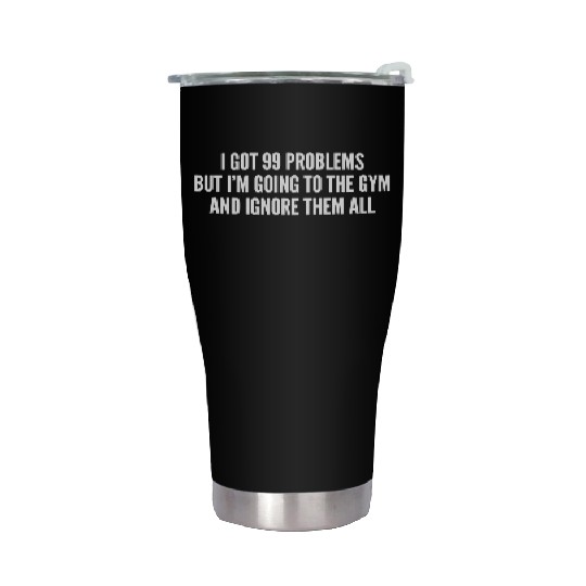 I Got 99 Problems But Im Going To The Gym And Stainless Steel Tumblers