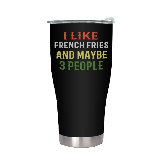 French Fries I Like French Fries And Maybe 3 Peopl Stainless Steel Tumblers