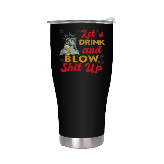 Let us Drink and Blow Shit up Independence Day Stainless Steel Tumblers