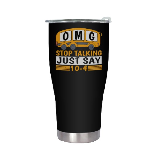 Omg Stop Talking, Just Say 10-4 Stainless Steel Tumblers