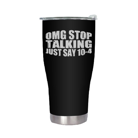 Omg Stop Talking, Just Say 10-4 4 Stainless Steel Tumblers