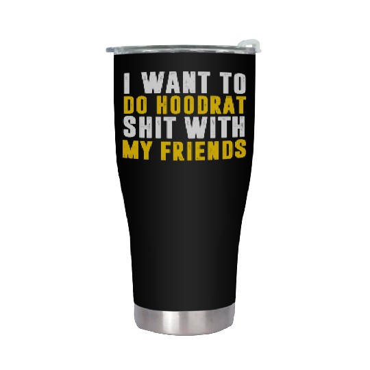 I Want To Do Hoodrat Shit With My Friends Stainless Steel Tumblers
