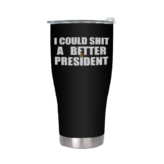 I Could Shit A Better President Stainless Steel Tumblers