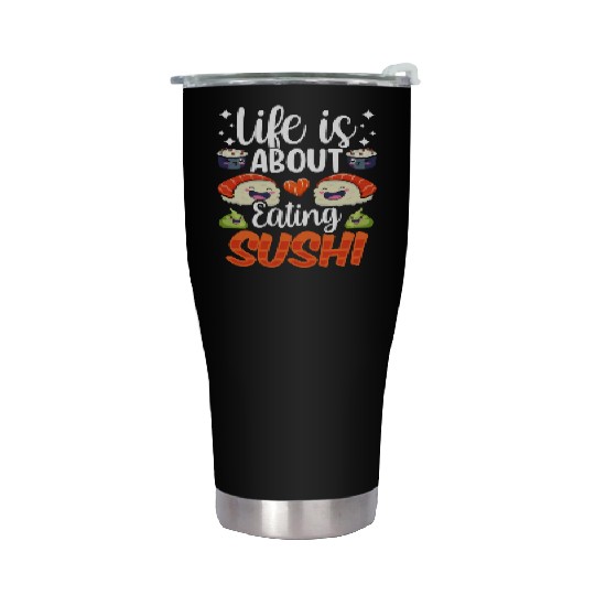 Life Is About Eating Sushi Lover Eat Sayings Meal Stainless Steel Tumblers