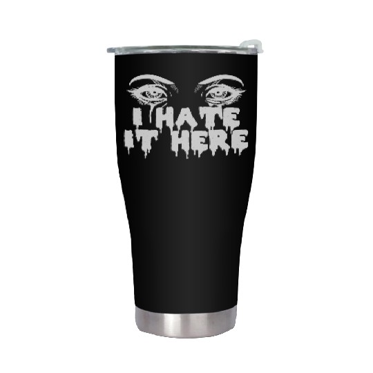 I hate it here - Funny sarcasm Stainless Steel Tumblers