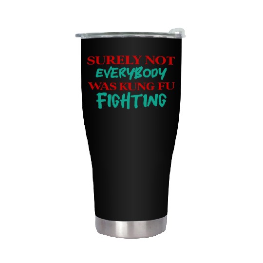Surely Not Everybody Was Kung Fu Fighting Stainless Steel Tumblers