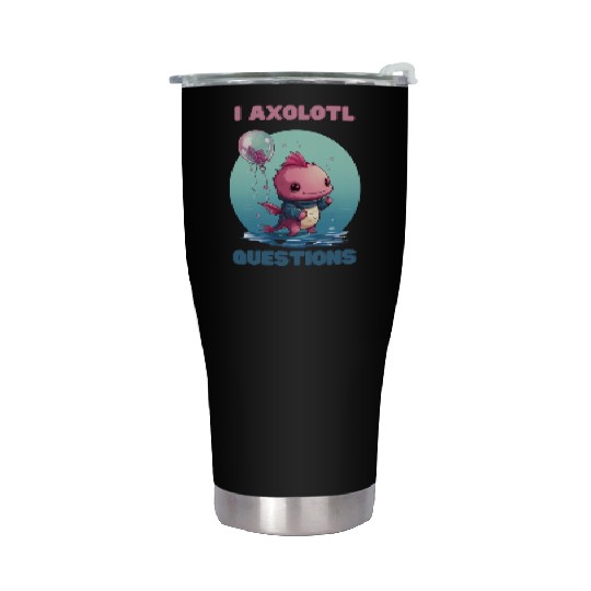 I Axolotl Questions Cute Axolotl Kawaii Stainless Steel Tumblers