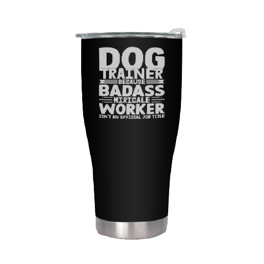 Dog Trainer Because Badass Miracle Worker Train Jo Stainless Steel Tumblers