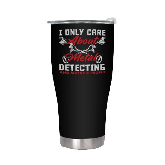 Only Care About Metal Detecting And Maybe 3 People Stainless Steel Tumblers