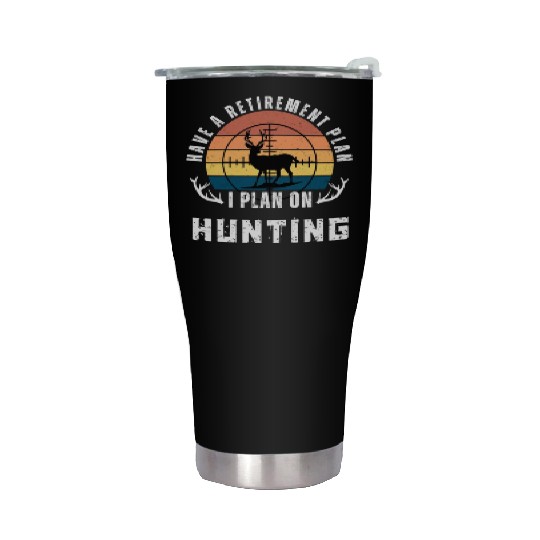 Have a retirement plan,i plan on hunting Stainless Steel Tumblers