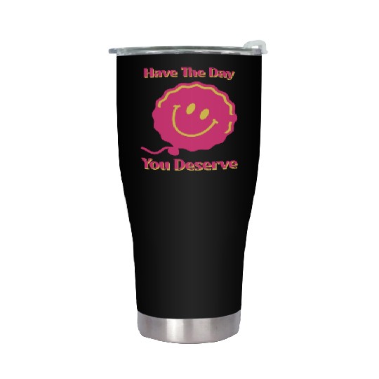 Have The Day You Deserve, pink smile face, balloon Stainless Steel Tumblers