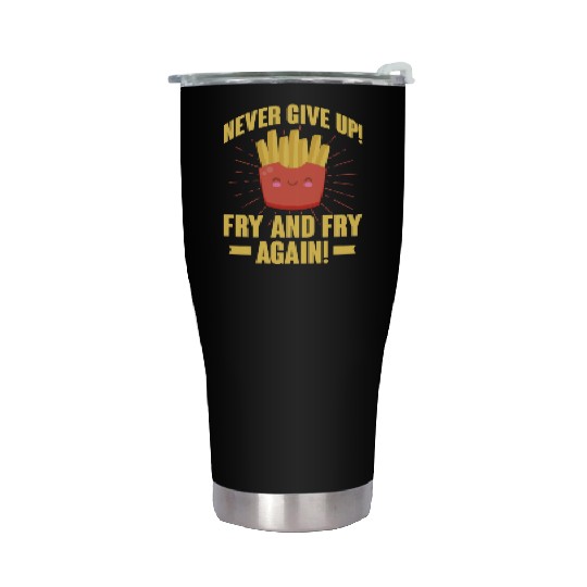 Never Give Up Fry and Fry Again, French Fries Stainless Steel Tumblers