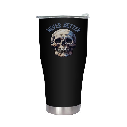 Never Better Skeleton Funny Halloween Skull Stainless Steel Tumblers