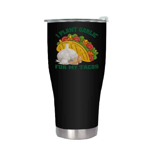 I Plant Garlic for My Tacos Plants Gardening Stainless Steel Tumblers