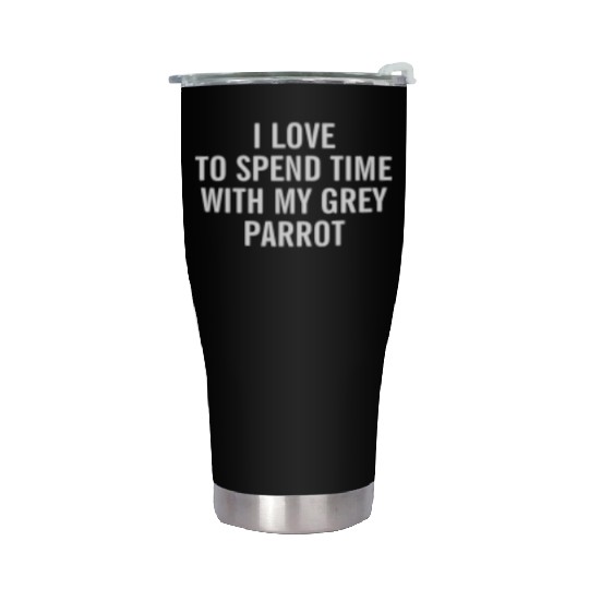 I Love To Spend Time With My Grey Parrot African Stainless Steel Tumblers