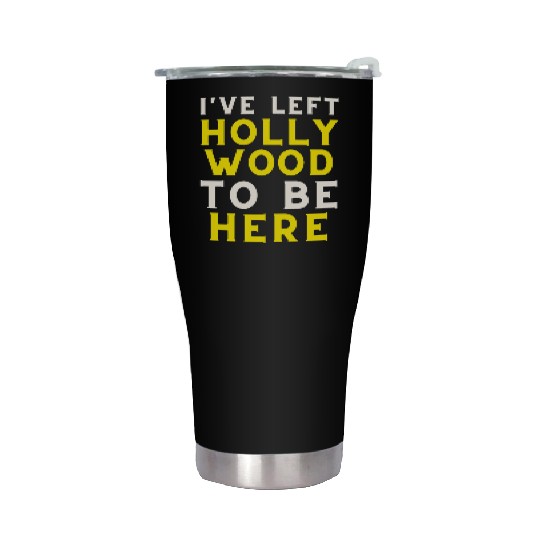 I have left Hollywood to be here Stainless Steel Tumblers