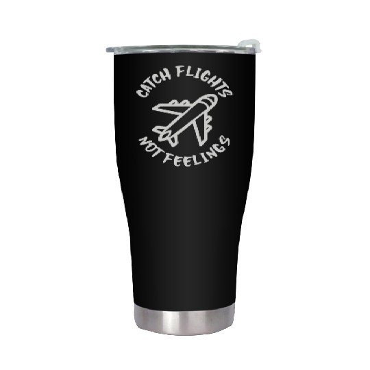 Catch flights not feelings Stainless Steel Tumblers