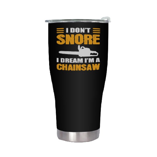 I Don't Snore I Dream I Am A Chainsaw Stainless Steel Tumblers