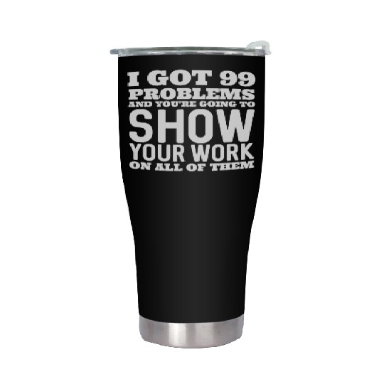 I Got 99 Problems And You're Going To Show Stainless Steel Tumblers