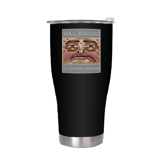 ALLERGIC TO STUPID PEOPLE Stainless Steel Tumblers