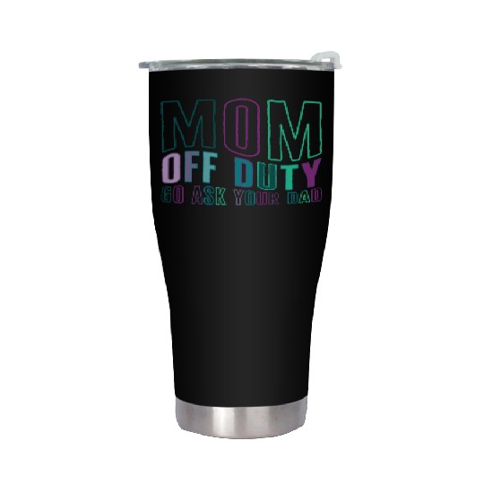 Mother Stainless Steel Tumblers, Mom Off Duty Go Ask Your Dad Stainless Steel Tumblers,