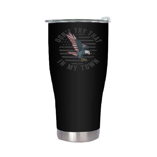 Try That In A Small Town American Flag Eagle Stainless Steel Tumblers