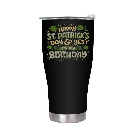 Happy St Patrick s Day And Yes It s My Birthday Stainless Steel Tumblers