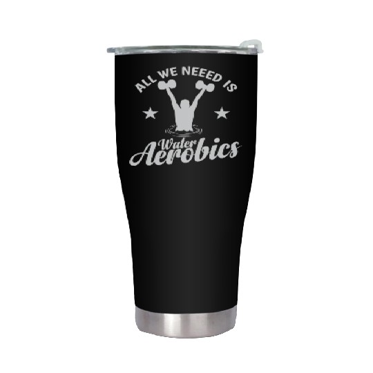 All we need is Water Aerobics Sport Stainless Steel Tumblers