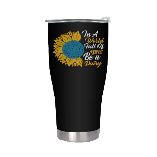 In A World Full Of Roses Be A Daisy Stainless Steel Tumblers