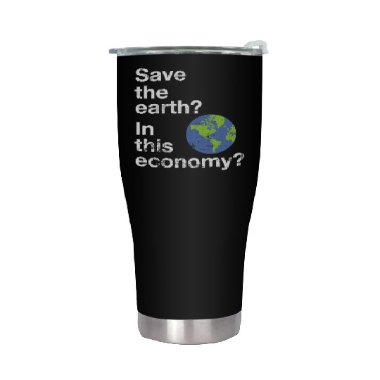 Save the earth In this economy Climate change Stainless Steel Tumblers