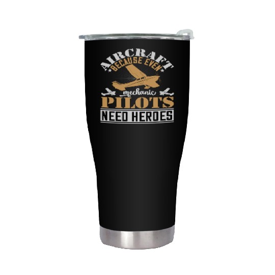 Aircraft Mechanic Because Even Pilots Need Heroes Stainless Steel Tumblers