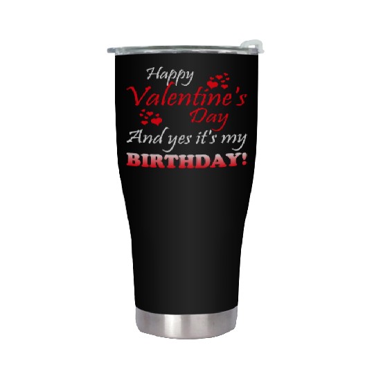 Happy Valentine s Day And Yes It s My Birthday Stainless Steel Tumblers