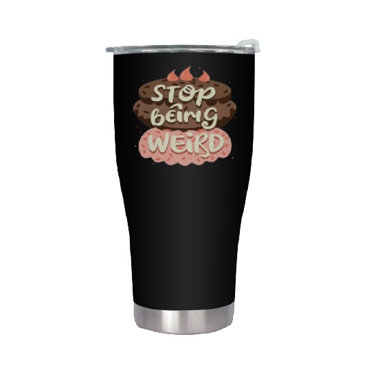 Chocolate cake, stop being weird Stainless Steel Tumblers