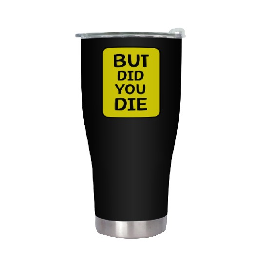 But Did You Die | Funny Meme Stainless Steel Tumblers