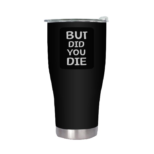 But Did You Die | Funny Meme Stainless Steel Tumblers