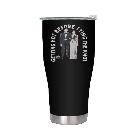 Getting Hot Before Tying the Knot Funny Wedding Hu Stainless Steel Tumblers