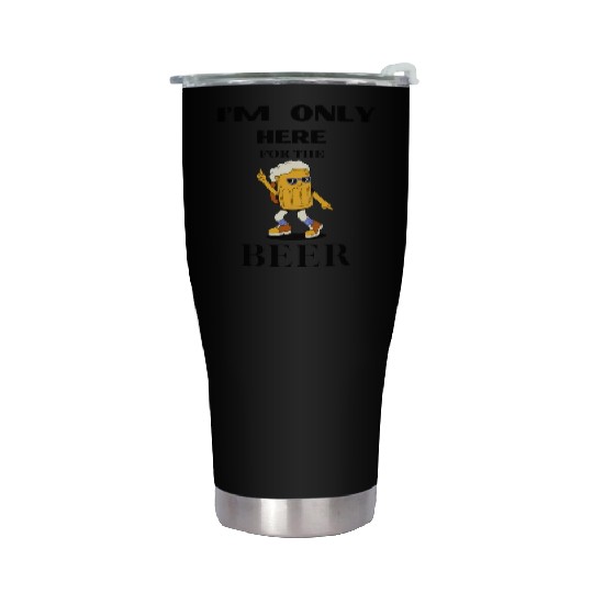 I M ONLY HERE FOR THE BEER, Beer drinker, Partying Stainless Steel Tumblers