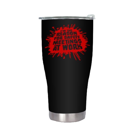 Funny I'm The Reason For Safety Meetings At Work Stainless Steel Tumblers