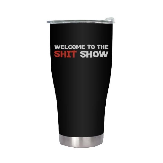 Welcome To The Shit Show Stainless Steel Tumblers