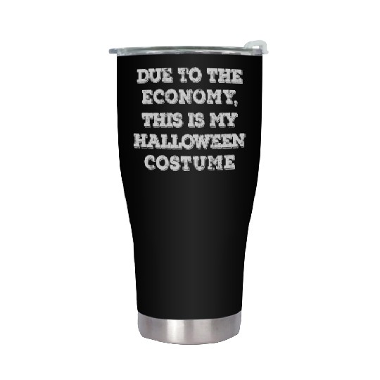 Due To The Economy This Is My Halloween Costume Stainless Steel Tumblers